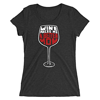 Wine Makes Me A Better Mom – Women Short Sleeve